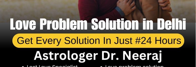 Famous Love Problem Solution in Delhi | Astrologer Dr. Neeraj