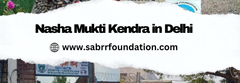 Sabrr Foundation – Best Nasha Mukti Kendra in Delhi