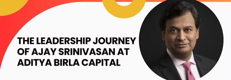 The Leadership Journey of Ajay Srinivasan at Aditya Birla Capital